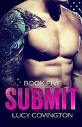 SUBMIT  (Book Five)  (A Bad Boy Romance) by Lucy Covington