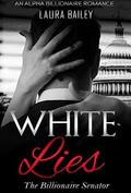 Billionaire Romance: White Lies: An Alpha Billionaire Romance (The Billionaire Senator #2) by Laura Bailey