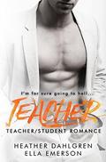 Teacher: A Student/Teacher Romance by Ella Emerson