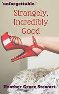 Strangely, Incredibly Good (Strangely, Incredibly Good Series #1) by Heather Grace Stewart