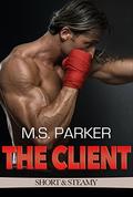 The Client: Short And Steamy by M. S. Parker