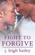 Fight to Forgive (Letting Go #3) by J. Leigh Bailey