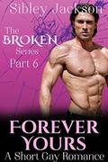 Forever Yours: A Sibley Jackson Short Gay M/M Romance (Broken #6) by Caddy Rowland