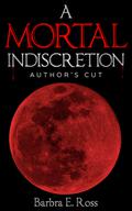 A Mortal Indiscretion: Author's Cut (A Mortal Indiscretion #3) by Barbra E. Ross