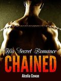 Chained  (His Secret Romance) by Alcelia Cowan