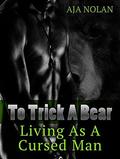 PARANORMAL ROMANCE: To Trick A Bear, Living As A Cursed Man  (Romance, Bear Shifter Romance Paranormal BBW )  (Shape Shifter Romance New Adult Shape Shifter Werebear) by Aja Nolan