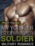 MILITARY ROMANCE: My Younger Stepbrother Soldier  (Alphas Bad Boy Soldier, Billionaire Stepbrother Lover, Billionaire Alpha Male)  (Stepbrother Romance, ... Secret Baby Menage, Military Romance) by Trudy Valdez