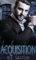 Acquisition (Triple Threat #2) by R.E. Saxton