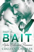 Bait: Alpha Billionaire Romance Part 2 by Colleen Charles