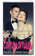 Hollywood Compromises: (An Alpha Billionaire Romance #4) by Abby Greenwood