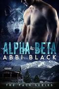 Alpha & Beta: (The Pack #1) by Abbi Black