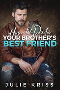 How to Date Your Brother's Best Friend by Julie Kriss