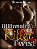 BILLIONAIRE: Billionaire's Killer Twist  (Romance, A Dark New Adult Billionaire Romance, Billionaire Alpha Male)  (Romance, Contemporary Romance, Twisted Billionaire Standalone) by Ramona Burke