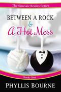 Between a Rock and a Hot Mess (The Sinclair Brides #1) by Phyllis Bourne