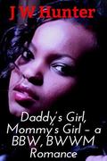Daddy's Girl, Mommy's Girl - a BBW, BWWM Romance by J W Hunter