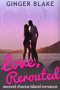Love, Rerouted: A Second Chance Island Romance by Ginger Blake