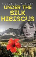 Under the Silk Hibiscus by Alice J. Wisler