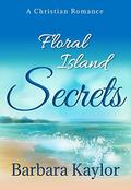 Floral Island Secrets by Barbara Kaylor
