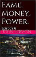 Fame. Money. Power. (Episode #6) by John Hermon