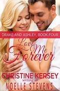Love Me Forever (Drake and Ashley #4) by Noelle Stevens