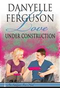 Love Under Construction (Indulgence Row #2) by Danyelle Ferguson