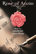 Rose of Anzio - Jalousie  : A WWII Epic Love Story (Rose of Anzio #2) by Alexa Kang