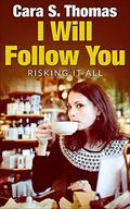 Lesbian Romance: I Will Follow You: Risking It All (Love Matters #4) by Cara S. Thomas