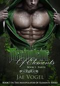 Manipulator Of Elements - Earth: A Paranormal Romance, New Adult Romance, Fantasy Romance, New Adult Paranormal Romance, Contemporary Romance, Paranormal ... Mystery, Paranormal Romance Book 1) by Jae Vogel