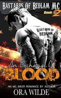 An Exchange Of Blood (Bastards Of Bedlam MC #2) by Ora Wilde