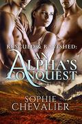 Rescued & Ravished: An Alpha's Conquest by Sophie Chevalier