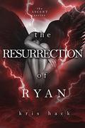 The Resurrection of Ryan (Ascent #3) by Kris Hack