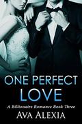 Romance: One Perfect Love Book Three: A Billionaire Romance  (Contemporary New Adult Romance) by Ava Alexia