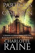 Particles of Obsession (A Shadow of Death #2) by Charlotte Raine