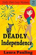 Deadly Independence (Holly hart Cozy Mystery #2) by Laura Pauling