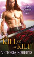 Kill or Be Kilt (Highland Spies #3) by Victoria Roberts