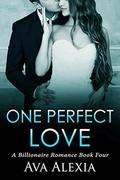 Romance: One Perfect Love Book Four: A Billionaire Romance  (Contemporary New Adult Romance) by Ava Alexia