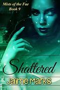 Shattered (Mists of the Fae #9) by Jaime Marks