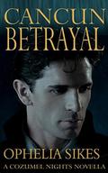 Cancun Betrayal - A Cozumel Nights Novella by Ophelia Sikes