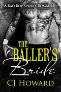 The Baller's Bride: A Bad Boy Romance by C.J. Howard