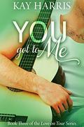 You got to Me (Love on Tour, #3) by Kay Harris