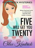 Five Will Get You Twenty (Food Truck Mysteries #9) by Chloe Kendrick