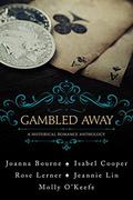 Gambled Away: A Historical Romance Anthology by Isabel Cooper