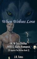 When Wolves Love: M/M Gay Shifter MPREG Alpha Romance (Us Against The Wolves #2) by J.R. Fates