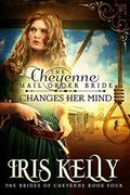 The Cheyenne Mail Order Bride Changes Her Mind (The Brides of Cheyenne #4) by Iris Kelly
