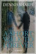 A Short Walk To Forever by Dennis Sharpe