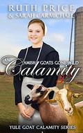 An Amish Goats Gone Wild Calamity 3  (Lancaster County Yule Goat Calamity  (An Amish Fiction Lancaster County Saga on Raising Goats) Book 4) by Ruth Price