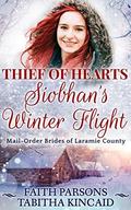 Thief of Hearts: Siobhan's Winter Flight (Mail-Order Brides of Laramie County #2) by Tabitha Kincaid