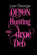 Demon Hunting With a Dixie Deb (Demon Hunting #4) by Lexi George