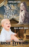 A Baby For The Widowed Bride And The Lonely Doctor  (Frontier Baby Series) by Rosie Attwood