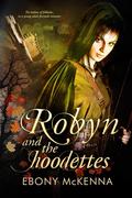 Robyn & The Hoodettes: The Outlaw of Folktales in a Young Adult Fairytale Romance by Ebony McKenna